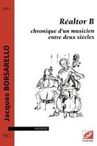 Couverture du livre « Réaltor B, chronique d'un musicien entre deux siècles » de Jacques Borsarello aux éditions Symetrie
