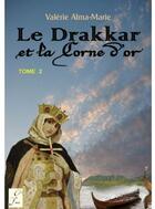 Couverture du livre « Le drakkar et la corne d'or Tome 2 » de Valerie Alma-Marie aux éditions Clara Fama