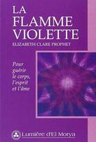 Couverture du livre « La flamme violette ; pour guérir le corps, l'esprit et l'âme » de Elizabeth Clare Prophet aux éditions Lumiere D'el Morya