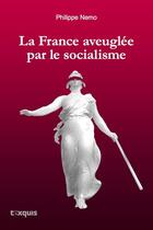Couverture du livre « La France aveuglée par le socialisme » de Philippe Nemo aux éditions Texquis