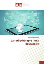 Couverture du livre « La radiothérapie intra-opératoire » de Jean-Bernard Dubois aux éditions Editions Universitaires Europeennes