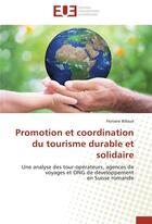 Couverture du livre « Promotion et coordination du tourisme durable et solidaire ; une analyse des tour-opérateurs, agences de voyages et ONG de développement en Suisse romande » de Floriane Billaud aux éditions Editions Universitaires Europeennes