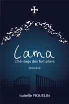 Couverture du livre « Lama, l'héritage des Templiers » de Isabelle Piquelin aux éditions Librinova