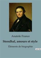 Couverture du livre « Stendhal, amours et style : Éléments de biographie » de Anatole France aux éditions Shs Editions