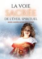 Couverture du livre « La voie sacrée de l'éveil spirituel » de Marie-Andree Soton-Boulocher aux éditions Le Lys Bleu