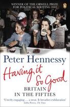 Couverture du livre « Having it so good ; britain in the fifties » de Peter Hennessy aux éditions Adult Pbs