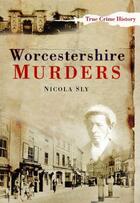 Couverture du livre « Worcestershire Murders » de Sly Nicola aux éditions History Press Digital