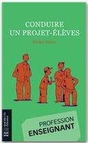 Couverture du livre « Conduire un projet-élèves » de Michel Huber aux éditions Hachette Education