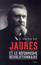 Couverture du livre « Jaurès et le réformisme révolutionnaire » de Jean-Paul Scot aux éditions Seuil