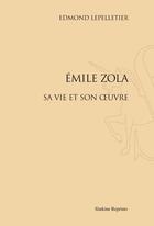 Couverture du livre « Emile Zola ; sa vie et son oeuvre » de Edmond Lepelletier aux éditions Slatkine Reprints