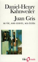 Couverture du livre « Juan Gris : Sa vie, son oeuvre, ses écrits » de Daniel-Henry Kahnweiler aux éditions Folio