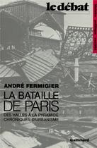 Couverture du livre « La bataille de Paris ; des halles à la pyramide, chroniques d'urbanisme » de Andre Fermigier aux éditions Gallimard