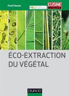 Couverture du livre « Eco-extraction du végétal ; procédés innovants et solvants alternatifs » de Farid Chemat aux éditions Dunod