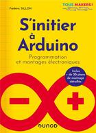 Couverture du livre « S'initier à Arduino : programmation et montages électroniques » de Frederic Sillon aux éditions Dunod