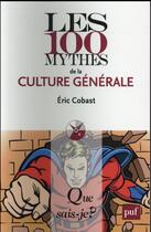 Couverture du livre « Les 100 mythes de la culture générale (2e édition) (2e édition) » de Eric Cobast aux éditions Que Sais-je ?