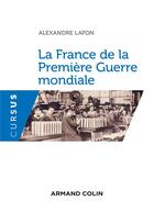 Couverture du livre « La France de la Première Guerre mondiale » de Alexandre Lafon aux éditions Armand Colin
