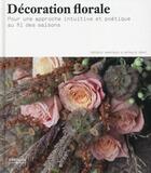 Couverture du livre « Décoration florale ; pour une approche intuitive et poétique au fil des saisons » de Frederic Garrigues et Nathalie Bouat aux éditions Eyrolles