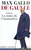 Couverture du livre « De Gaulle Tome 4 ; la statue du commandeur » de Max Gallo aux éditions Robert Laffont