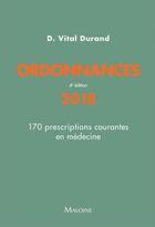 Couverture du livre « Ordonnances ; 170 prescriptions courantes en médecine (édition 2018) » de Denis Vital-Durand aux éditions Maloine