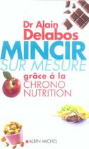 Couverture du livre « Mincir sur mesure grâce à la chrono nutrition » de Alain Delabos aux éditions Albin Michel