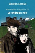 Couverture du livre « Rouletabille à la guerre t.1 ; le château noir » de Gaston Leroux aux éditions Payot
