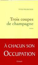 Couverture du livre « Trois coupes de champagne » de Yves Pourcher aux éditions Grasset