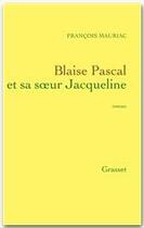 Couverture du livre « Blaise Pascal et sa soeur Jacqueline » de Francois Mauriac aux éditions Grasset Et Fasquelle
