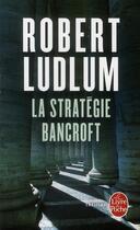 Couverture du livre « La stratégie Bancroft » de Robert Ludlum aux éditions Le Livre De Poche