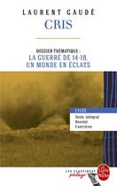 Couverture du livre « Cris ; dossier thématique: la guerre de 14-18, un monde en éclats » de Laurent Gaudé aux éditions Le Livre De Poche