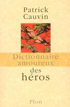Couverture du livre « Dictionnaire amoureux des héros » de Patrick Cauvin aux éditions Plon