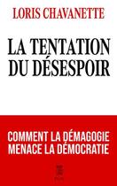 Couverture du livre « La tentation du désespoir : Comment la démagogie menace la démocratie » de Loris Chavanette aux éditions Plon