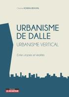 Couverture du livre « Urbanisme de dalle - urbanisme vertical ; entre utopies et réalités » de Christine Hoarau-Beauval aux éditions Le Moniteur