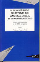 Couverture du livre « Démantelement des entraves aux commerces mondial et intercommunautaire Tome 1 ; droits communautaire et de l'omc comparés » de David Roca aux éditions L'harmattan