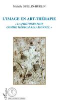 Couverture du livre « Image en art-thérapie ; la photographie comme médium relationnel » de Michele Guillin-Hurlin aux éditions L'harmattan