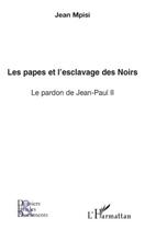 Couverture du livre « Les papes et l'esclavage des noirs ; le pardon de Jean-Paul II » de Jean Mpisi aux éditions Editions L'harmattan