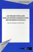 Couverture du livre « Organes specialises dans les affaires communautaires des parlements nationaux - le cas francais et a » de Hourquebie Francis aux éditions Editions L'harmattan