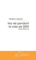 Couverture du livre « Ma vie pendant la crise de 2009 » de Delalot-F aux éditions Editions Le Manuscrit