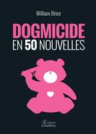 Couverture du livre « Dogmicide en 50 nouvelles » de Brice William aux éditions Amalthee