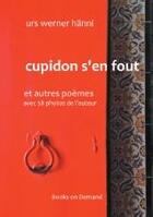Couverture du livre « Cupidon s'en fout ; et autres poèmes avec 38 photos de l'auteur » de Urs Werner Hanni aux éditions Books On Demand