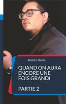 Couverture du livre « Quand on aura encore une fois grandi t.2 » de Bastien Denis aux éditions Books On Demand