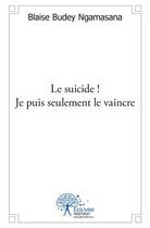 Couverture du livre « Le suicide ! je puis seulement le vaincre » de Blaise Budey Ngamasa aux éditions Edilivre