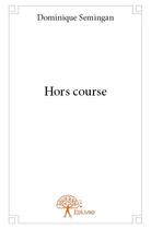 Couverture du livre « Hors course » de Dominique Semingan aux éditions Edilivre