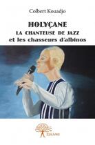 Couverture du livre « Holyçane la chanteuse de jazz et les chasseurs d'albinos » de Colbert Kouadjo aux éditions Edilivre