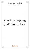 Couverture du livre « Sauvé par le gong, gaulé par les flics ! » de Marilyn Duclos aux éditions Edilivre