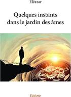 Couverture du livre « Quelques instants dans le jardin des âmes » de Eleazar Eleazar aux éditions Edilivre