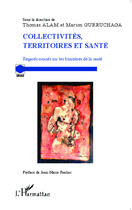 Couverture du livre « Collectivités territoires et santé ; regards croisés sur les frontières de la santé » de Thomas Alam et Marion Gurruchaga aux éditions Editions L'harmattan