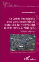 Couverture du livre « Le comité international de la Croix-Rouge dans la protection des victimes des conflits armés au nord-Kivu : forces et faibleses » de Ibrahim Ngila Kikuni aux éditions L'harmattan