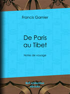 Couverture du livre « De Paris au Tibet » de Francis Garnier aux éditions Bnf Collection Ebooks