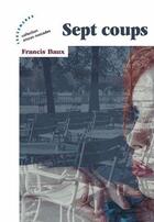 Couverture du livre « Sept coups » de Francis Baux aux éditions Les Deux Encres
