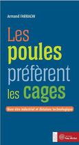 Couverture du livre « Les poules préfèrent les cages ; bien-être industriel et dictature technologique » de Armand Farrachi aux éditions Yves Michel